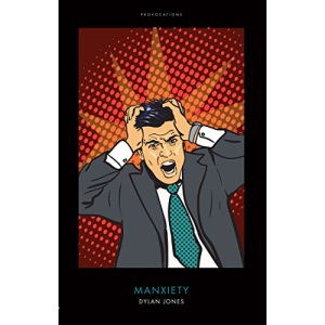 Manxiety: The Difficulties of Being Male (Provocations Series)
