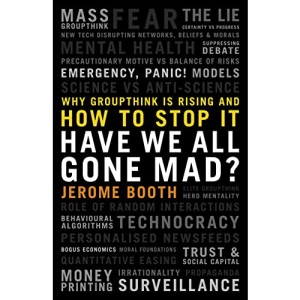 Have We All Gone Mad? Why groupthink is rising and how to stop it