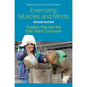 Exercising Muscles and Minds, Second Edition: Outdoor Play and the Early Years Curriculum