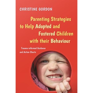 Parenting Strategies to Help Adopted and Fostered Children with their Behaviour: Trauma-informed Guidance and Action Charts