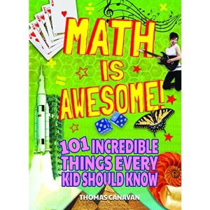 Math Is Awesome! 101 Incredible Things Every Kid Should Know