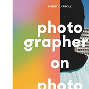 Photographers on Photography: How They See, Think & Shoot