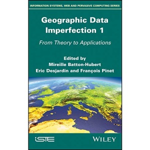 Geographic Data Imperfection 1: From Theory to Applications (Information Systems, Web and Perbasive Computing)