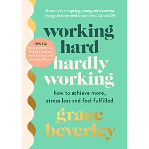 Working Hard, Hardly Working: How to achieve more, stress less and feel fulfilled: THE #1 SUNDAY TIMES BESTSELLER