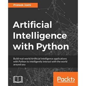 Artificial Intelligence with Python: A Comprehensive Guide to Building Intelligent Apps for Python Beginners and Developers