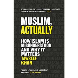 Muslim, Actually: How Islam is Misunderstood and Why it Matters