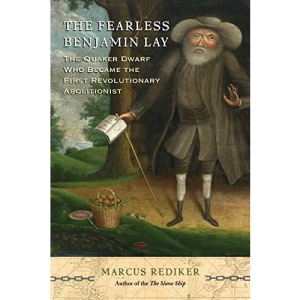 The Fearless Benjamin Lay: The Quaker Dwarf Who Became the First Revolutionary Abolitionist