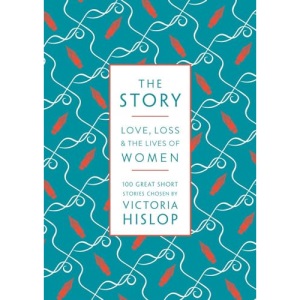 The Story: Love, Loss & The Lives of Women: 100 Great Short Stories
