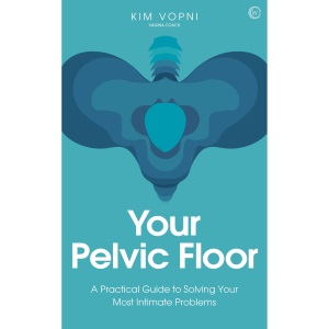 Your Pelvic Floor: A Practical Guide to Solving Your Most Intimate Problems