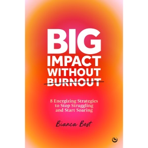 Big Impact Without Burnout: 8 Energizing Strategies to Stop Struggling and Start Soaring