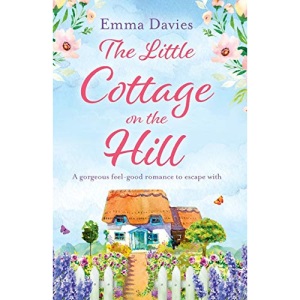 The Little Cottage on the Hill: A gorgeous feel good romance to escape with: Volume 1 (The Little Cottage Series)