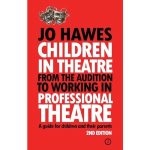 Children in Theatre: From the audition to working in professional theatre: From the audition to working in professional theatre - A guide for children and their parents: Second Edition