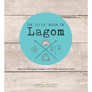 The Little Book of Lagom: How to Balance Your Life the Swedish Way