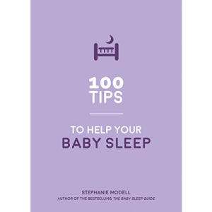 100 Tips to Help Your Baby Sleep: Practical Advice to Establish Good Sleeping Habits
