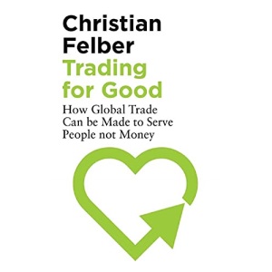 Trading for Good: How Global Trade Can be Made to Serve People Not Money