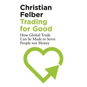 Trading for Good: How Global Trade Can be Made to Serve People Not Money