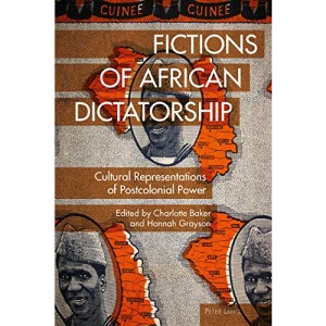 Fictions of African Dictatorship: Cultural Representations of Postcolonial Power: 4 (Race and Resistance Across Borders in the Long Twentieth Century)