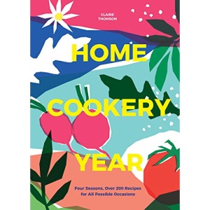 Home Cookery Year: Four Seasons, Over 200 Recipes for All Possible Occasions