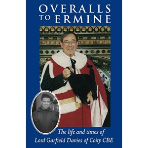 Overalls to Ermine: The life and times of Lord Garfield Davies of Coity CBE