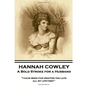 Hannah Cowley - A Bold Stroke for a Husband: I have been five minutes too late all my life-time!
