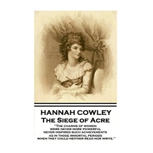 Hannah Cowley - The Siege of Acre: The charms of women were never more powerful never inspired such achievements, as in those immortal periods, when they could neither read nor write.