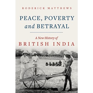 Peace, Poverty and Betrayal: A New History of British India