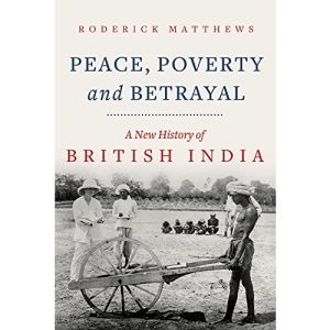 Peace, Poverty and Betrayal: A New History of British India
