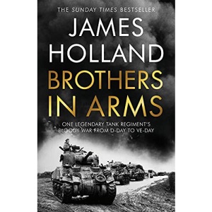 Brothers in Arms: One Legendary Tank Regiment's Bloody War from D-Day to VE-Day