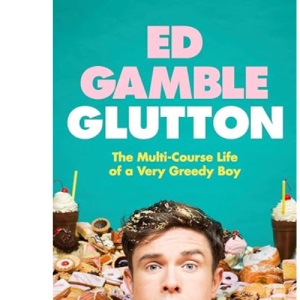 Glutton: The Multi-Course Life of a Very Greedy Boy