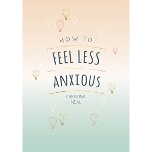 How to Feel Less Anxious: Tips and Techniques to Help You Say Goodbye to Your Worries