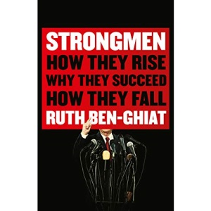 Strongmen: How They Rise, Why They Succeed, How They Fall