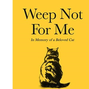 Weep Not for Me: In Memory of a Beloved Cat