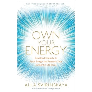 Own Your Energy: Develop Immunity to Toxic Energy and Preserve Your Authentic Life Force