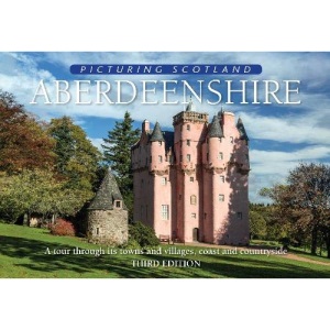 Aberdeenshire: Picturing Scotland: A tour through its towns and villages, coast and countryside