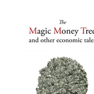 The Magic Money Tree and Other Economic Tales (Comparative Political Economy)
