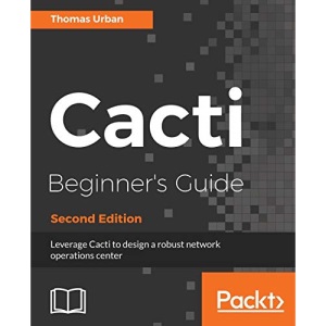 Cacti Beginner's Guide - Second Edition: Leverage Cacti to design a robust network operations center