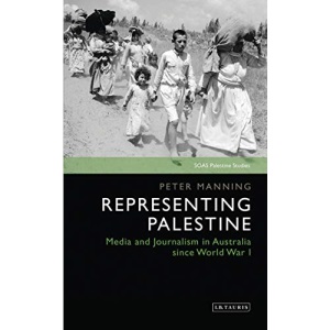 Representing Palestine: Media and Journalism in Australia Since World War I (SOAS Palestine Studies)