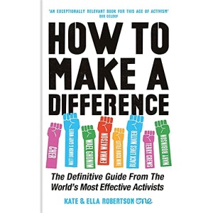 How to Make a Difference: The Definitive Guide from the World's Most Effective Activists