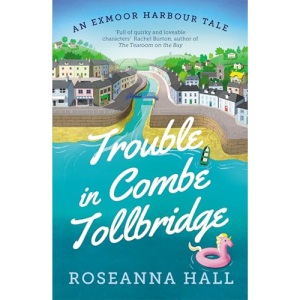 Trouble in Combe Tollbridge: Escape to Combe Tollbridge in this heart-warming and uplifting summer read (An Exmoor Harbour Tale)