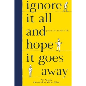 Ignore It All and Hope It Goes Away: Poems for Modern Life
