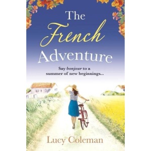 THE FRENCH ADVENTURE: Escape to France with Lucy Coleman Author of Finding Love in Positano