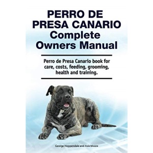 Perro de Presa Canario Complete Owners Manual. Perro de Presa Canario book for care, costs, feeding, grooming, health and training.
