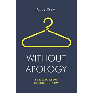Without Apology: The Abortion Struggle Now (Jacobin)
