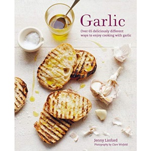 Garlic: More than 65 deliciously different ways to enjoy cooking with garlic