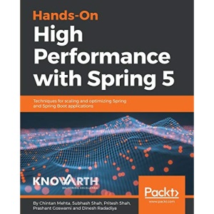 Hands-On High Performance with Spring 5: Techniques for scaling and optimizing Spring and Spring Boot applications