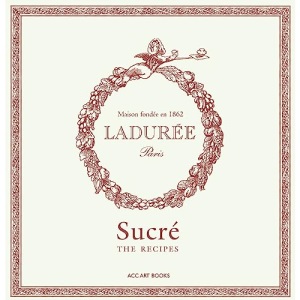 Ladurée Sucré: The Recipes