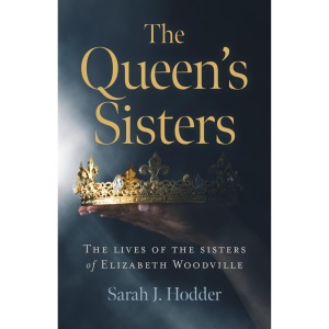 Queen's Sisters, The: The lives of the sisters of Elizabeth Woodville