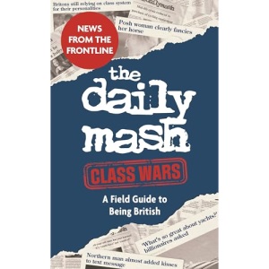 The Daily Mash: Class Wars: A Field Guide to Being British