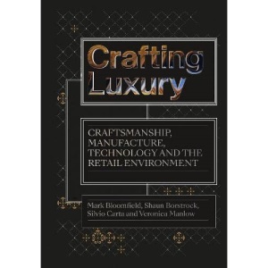 Crafting Luxury: Craftsmanship, Manufacture, Technology and Retail Environments: Craftsmanship, Manufacture, Technology and the Retail Environment