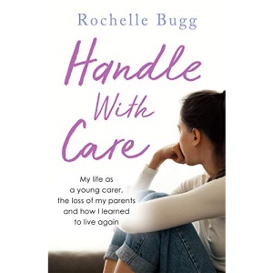 Handle with Care: My life as a young carer, the loss of my parents and how I learned to live again